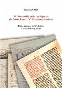 Il «Trattatello delle indulgentie de Terra Sancta» di Francesco Suriano. Primi appunti per l'edizione e lo studio linguistico - Marzia Caria - copertina