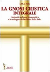 La gnosi critica integrale. L'autentica chiesa pneumatica e lo sviluppo della chiesa della fede - L. M. A. Viola - copertina