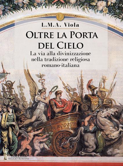 Oltre la porta del cielo. La via alla divinizzazione nella tradizione religiosa romano-italiana - L. M. A. Viola - copertina
