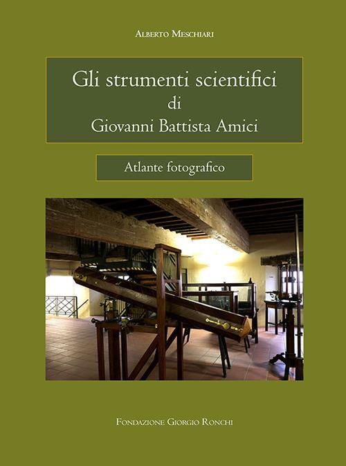 Gli strumenti scientifici di Giovanni Battista Amici. Ediz. illustrata - Alberto Meschiari - copertina