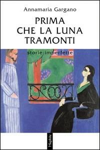 Prima che la luna tramonti - Anna M. Gargano - copertina