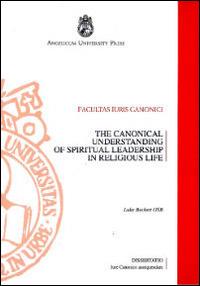 The canonical understanding of spiritual leadership in religious life. From the compilation of the 1917 Code to the coming into force of the 1983 Code - Luke Beckett - copertina