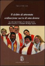 Il delitto di attentata ordinazione sacra di una donna. La ratio legis teologica, l'evoluzione storica della normativa e commento alla legge vigente