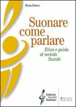 Suonare come parlare. Etica e guida al metodo Suzuki