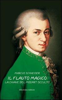 Il flauto magico: la chiave del Mozart occulto - Marcus Schneider - copertina