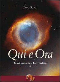 Qui e ora. Io mi racconto. La creazione. Vol. 1 - Lino Rosi - copertina