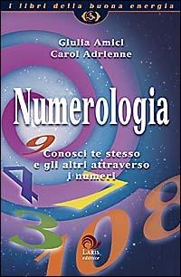 Numerologia. Conosci te stesso e gli altri attraverso i numeri - Giulia Amici,Carol Adrienne - copertina