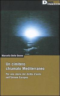 Un cimitero chiamato Mediterraneo. Per una storia del diritto d'asilo nell'Unione Europea - Marcella Delle Donne - copertina