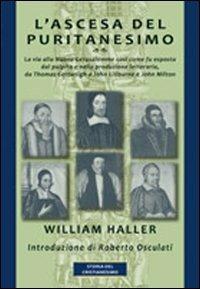 L'ascesa del puritanesimo. La via alla Nuova Gerusalemme così come fu esposta dal pulpito e nella produzione letteraria, da Thomas Cartwright a John Liburne... - William Haller - copertina