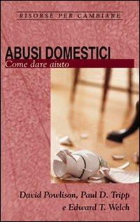 Abusi domestici. Come dare aiuto - David Powlison,Paul David Tripp,Edward T. Welch - copertina