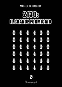 2130: il grande formicaio - Monica Vaccarezza - copertina