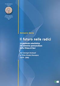 Il futuro delle radici. La pastorale catechistica nel cammino postconciliare della Chiesa di Bari - Antonio Serio - copertina