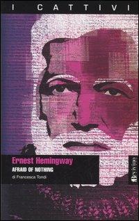 Ernest Hemingway. Afraid of nothing - Francesca Tondi - copertina
