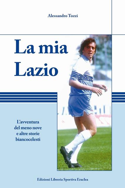 La mia Lazio. L'avventura nel meno nove e altre storie biancocelesti - Alessandro Tozzi - copertina