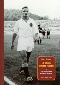 La Roma. Storia e mito. Vol. 2: Dal dopoguerra agli anni Settanta. - Mauro Grimaldi - copertina