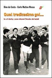 Quel tredicesimo gol... Io e il derby: come divenni l'incubo dei laziali - Dino Da Costa,Carlo M. Mossa - copertina