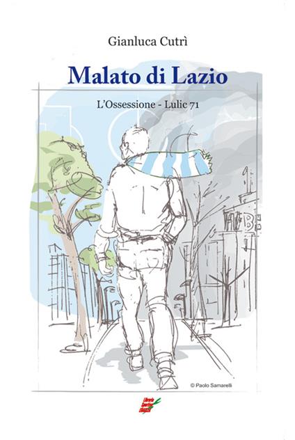 Malato di Lazio. L'ossessione. Lulic 71 - Gianluca Cutrì - copertina