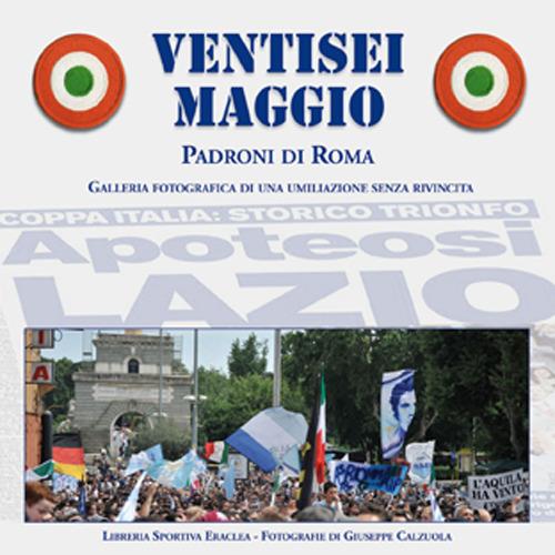 Ventisei maggio. Apoteosi Lazio - Libro - Edizioni Eraclea - | IBS