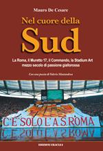 Nel cuore della Sud. La Roma, il muretto 17, il commando, la Stadium Art: mezzo secolo di passione giallorossa