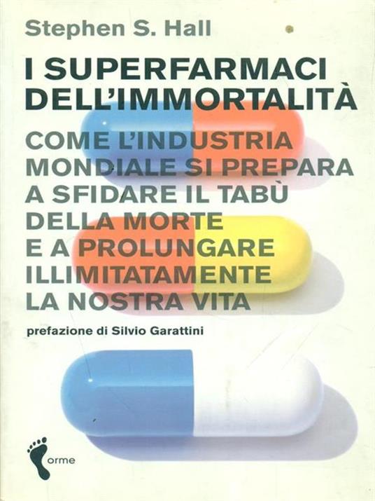 I superfarmaci dell'immortalità. Come l'industria mondiale si prepara a sfidare il tabù della morte e a prolungare illimitatamente la nostra vita - Stephen S. Hall - 3