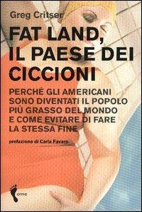 Fat land. Il paese dei ciccioni. Perché gli americani sono diventati il popolo più grasso del mondo e come evitare di fare la stessa fine - Greg Critser - copertina