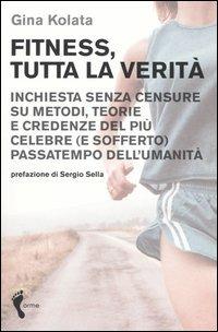 Fitness, tutta la verità. Inchiesta senza censure su metodi, teorie e credenze del più celebre (e sofferto) passatempo dell'umanità - Gina Kolata - copertina