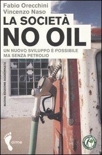 La società no oil. Un nuovo sviluppo è possibile ma senza petrolio - Fabio  Orecchini - Vincenzo Naso - - Libro - Orme Editori - | IBS