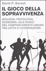 Il gioco della sopravvivenza. Biologia, psicologia, economia: alle radici del comportamento umano tra lotta e cooperazione