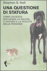 Una questione di statura. Come l'altezza influenza la salute, il futuro e la felicità delle persone - Stephen S. Hall - 3