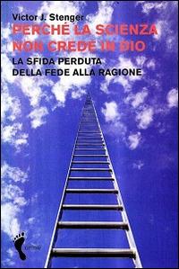 Perché la scienza non crede in Dio. La sfida perduta della fede alla ragione - Victor J. Stenger - copertina