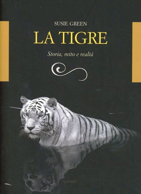 La tigre. Storia, mito e realtà. Ediz. illustrata - Susie Green - copertina