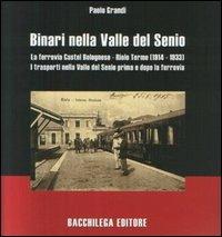 Binari nella valle del Senio. La ferrovia Castel Bolognese-Riolo Terme (1914-1933). I trasporti nella valle del Senio prima e dopo la ferrovia - Paolo Grandi - copertina