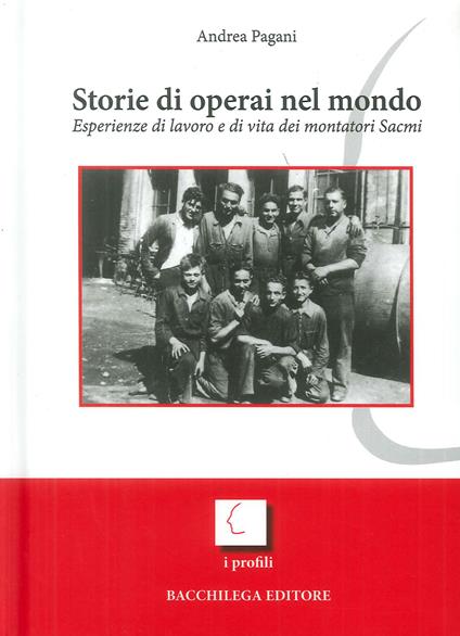 Storie di operai nel mondo. Esperienze di lavoro e di vita dei montatori Sacmi - Andrea Pagani - copertina