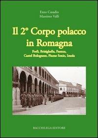 Il secondo corpo polacco in Romagna. Forlì, Brisighella, Faenza, Castelbolognese, fiume Senio, Imola - Enzo Casadio,Massimo Valli - copertina