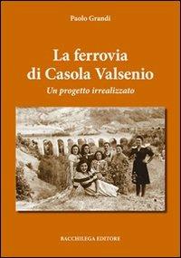 La ferrovia di Casola Valsenio. Un progetto irrealizzato - Paolo Grandi - copertina