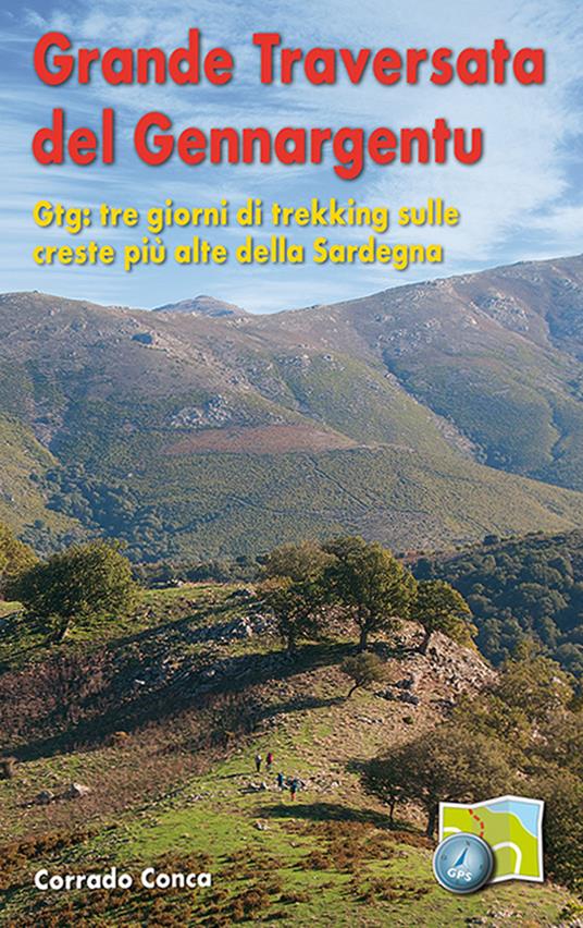 Grande traversata del Gennargentu. GTG: tre giorni di trekking sulle creste più alte della Sardegna - Corrado Conca - copertina