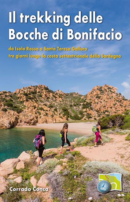 Il trekking delle Bocche di Bonifacio. Da Isola Rossa a Santa Teresa Gallura tre giorni lungo la costa settentrionale della Sardegna - Corrado Conca - copertina