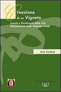 Creazione di un vigneto. Innesti e portinnesti della vite. Eliminazione delle malattie virali - Jean Cordeau - copertina