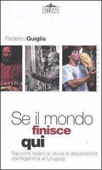 Se il mondo finisce qui. Racconti italiani di onore e disperazione dall'Argentina all'Uruguay - Federico Guiglia - copertina