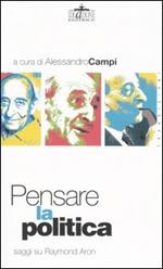 Pensare la politica. Saggi su Raymond Aron