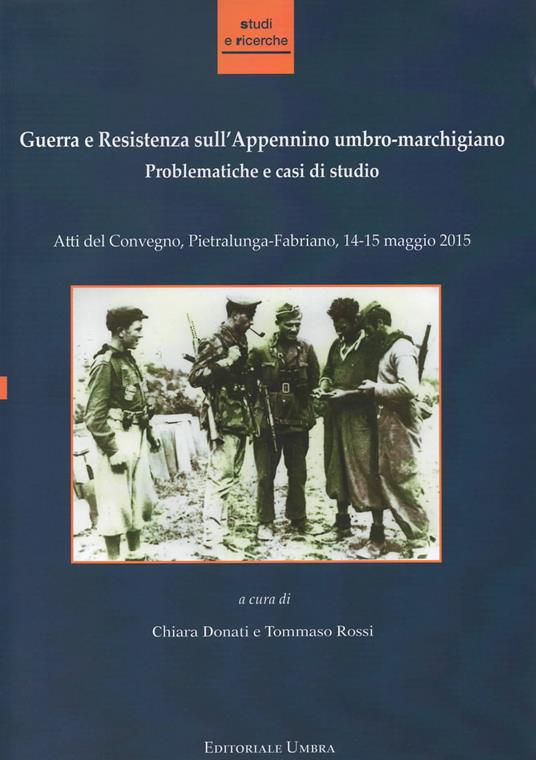 Guerra e Resistenza sull'Appennino umbro-marchigiano. Problematiche e casi di studio. Atti del Convegno (Pietralunga-Fabriano, 14-15 maggio 2015) - copertina