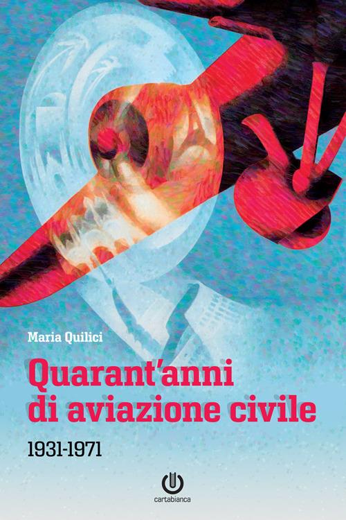 Quarant'anni di aviazione civile. 1931-1971 - Maria Quilici - ebook