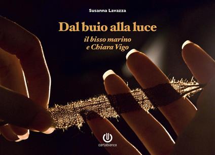 Dal buio alla luce. Il bisso marino e Chiara Vigo. Nuova ediz. - Susanna Lavazza - copertina