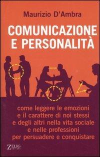 Comunicazione e personalità. Come leggere le emozioni e il carattere di noi stessi e degli altri nella vita sociale e nelle professioni per persuadere e conquistare - Maurizio D'Ambra - 3