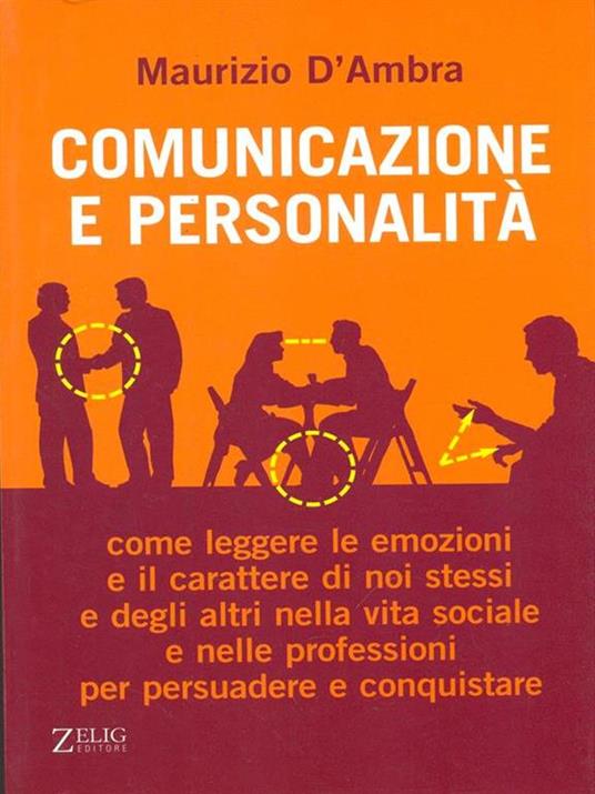 Comunicazione e personalità. Come leggere le emozioni e il carattere di noi stessi e degli altri nella vita sociale e nelle professioni per persuadere e conquistare - Maurizio D'Ambra - copertina