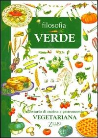 Filosofia verde. Ricettario di cucina e gastronomia vegetariana - A.  Zanoncelli - Libro - Zelig - | IBS