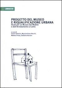 Progetto del museo e riqualificazione urbana. Studi per un museo del mobile e dell'arredamento a Cantù - copertina