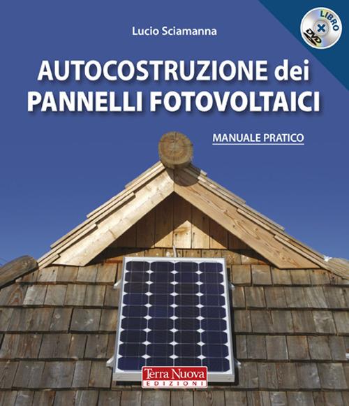 Autocostruzione dei pannelli fotovoltaici. Con DVD - Lucio Sciamanna -  Libro - Terra Nuova Edizioni 