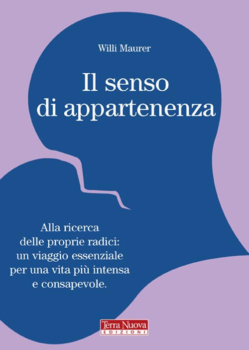 Il senso di appartenenza. Alla ricerca delle proprie radici. Un viaggio essenziale per una vita più intensa e consapevole - Willi Maurer - copertina