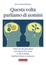 Questa volta parliamo di uomini. Tutto ciò che gli uomini non sanno di se stessi e che le donne farebbero bene a conoscere